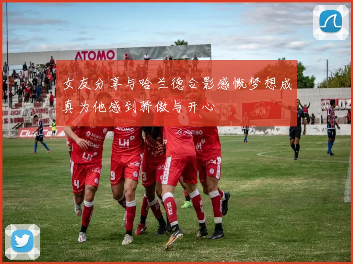 女友分享与哈兰德合影感慨梦想成真为他感到骄傲与开心